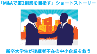 「M&Aで第2創業を目指す」ショートストーリー,新卒大学生が後継者不在の中小企業を救う