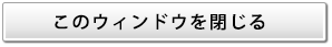 このウィンドウを閉じる