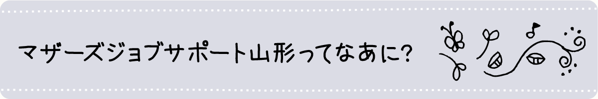 マザーズジョブサポート山形ってなあに?