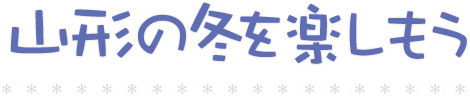 Let's Enjoy Winter in Yamagata